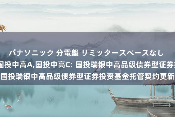 パナソニック 分電盤 リミッタースペースなし 露出・半埋込両用形 国投中高A,国投中高C: 国投瑞银中高品级债券型证券投资基金托管契约更新