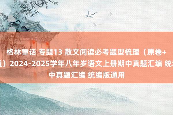 格林童话 专题13 散文阅读必考题型梳理（原卷+谜底贯通）2024-2025学年八年岁语文上册期中真题汇编 统编版通用